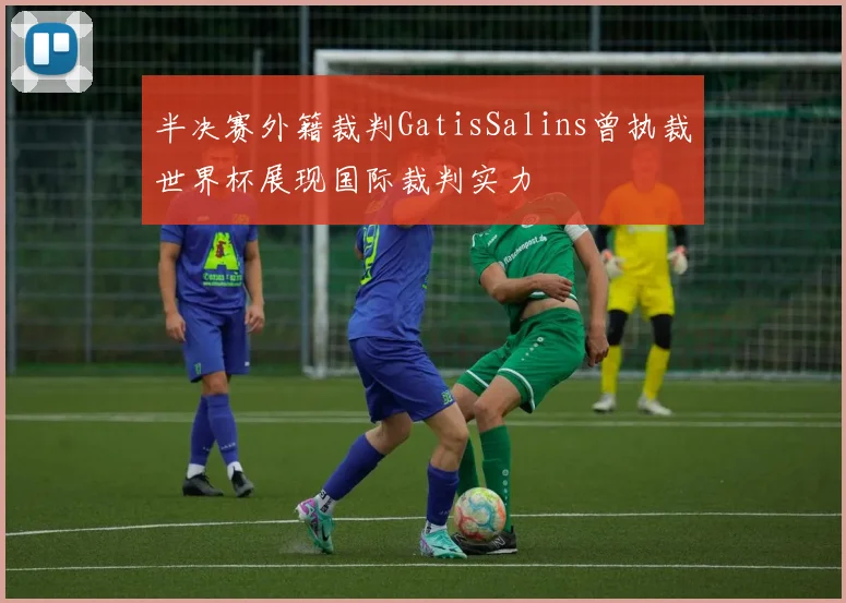 半决赛外籍裁判GatisSalins曾执裁世界杯展现国际裁判实力