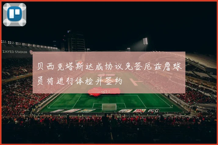 贝西克塔斯达成协议免签厄兹詹球员将进行体检并签约