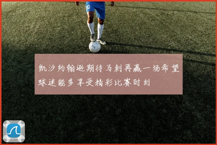 凯沙约翰逊期待马刺再赢一场希望球迷能多享受精彩比赛时刻