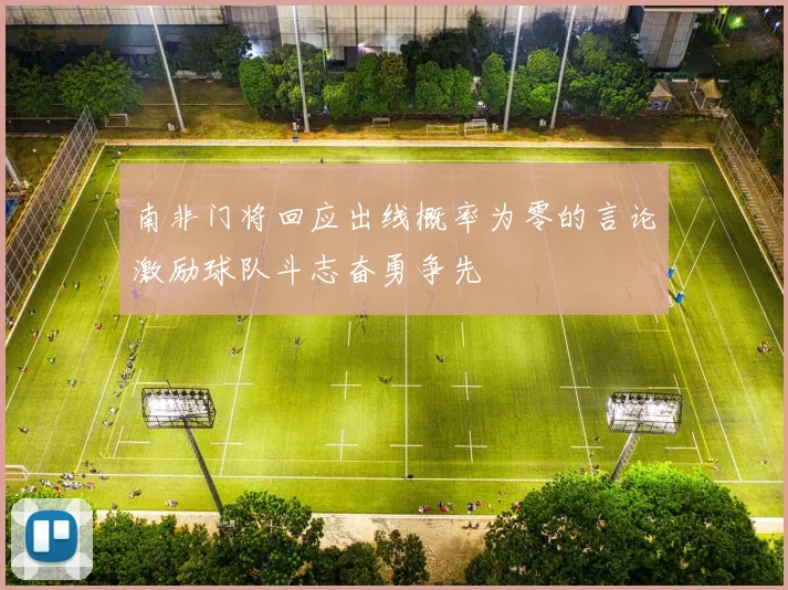 南非门将回应出线概率为零的言论激励球队斗志奋勇争先